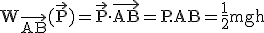 \rm W_{\vec{AB}}(\vec{P})=\vec{P}\cdot\vec{AB}=P.AB=\frac{1}{2}mgh